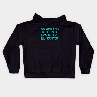 You Don't Have To Be Crazy To Work Here Kids Hoodie